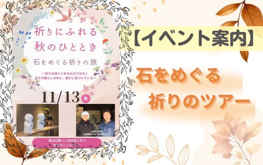 【イベント案内】11月13日(木) 石をめぐる祈りのツアー開催!